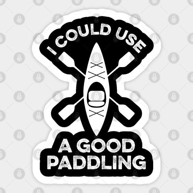 I Could Use A Good Paddling Funny Kayak I Could Use A Good Paddling